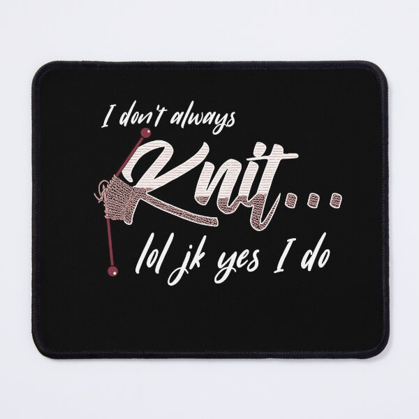 Item preview, I Don't Always Knit, lol jk Yes I Do designed and sold by Andrew Chandler.