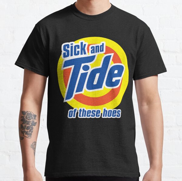 Sick And Tide Of These Hoes Meme - Sick And Tide - T-Shirt