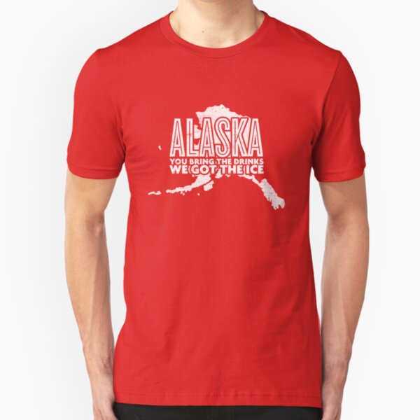 ALASKA! YOU BRING THE DRINKS WE GOT THE ICE Slim Fit T-Shirt