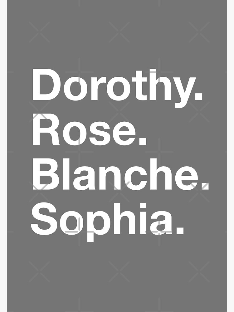 "Dorothy Rose Blanche Sophia (the Golden Girls)" Poster for Sale by