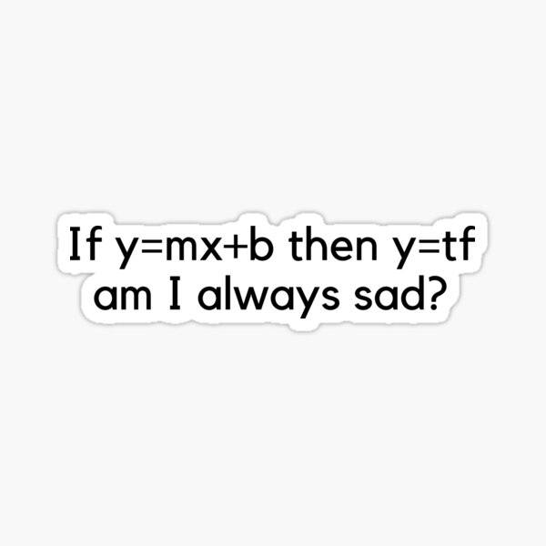  Why Am I Always Sad Sticker For Sale By Designerbits Redbubble