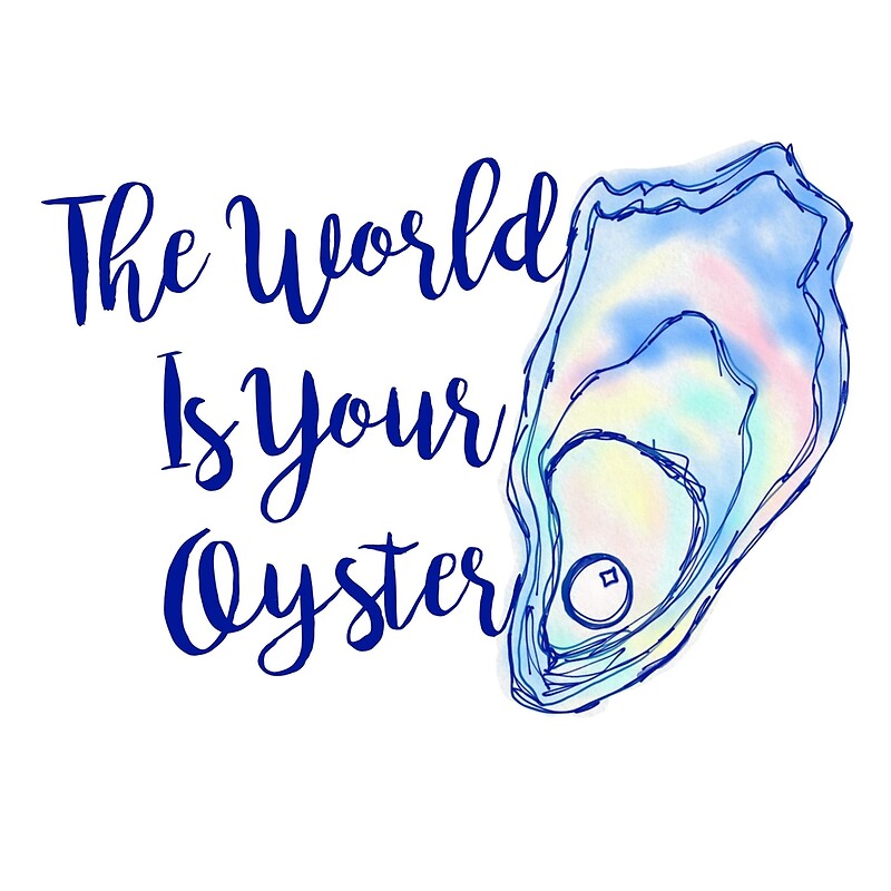 The World Is Your Oyster By Mjfoery Redbubble   Flat,800x800,075,f.u2 