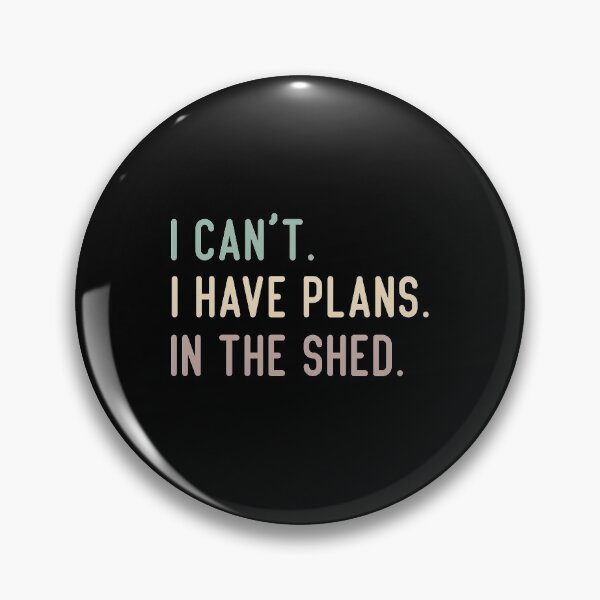 Item preview, I Can't I Have Plans In The Shed designed and sold by medbdj.