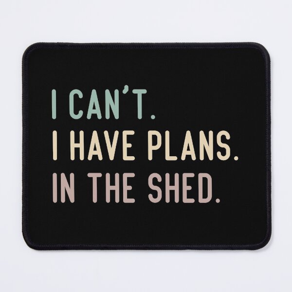 Item preview, I Can't I Have Plans In The Shed designed and sold by medbdj.