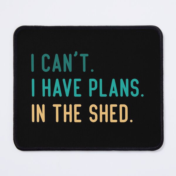 Item preview, I Can't I Have Plans In The Shed designed and sold by medbdj.