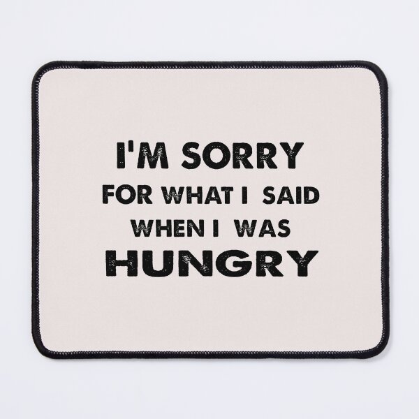 Item preview, Copy of I'm sorry for what i said when i was hungry designed and sold by MGHdesign.