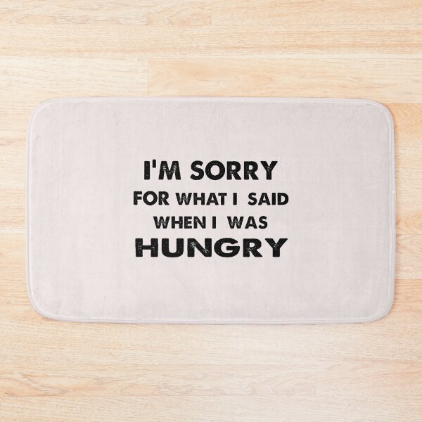 Item preview, Copy of I'm sorry for what i said when i was hungry designed and sold by MGHdesign.