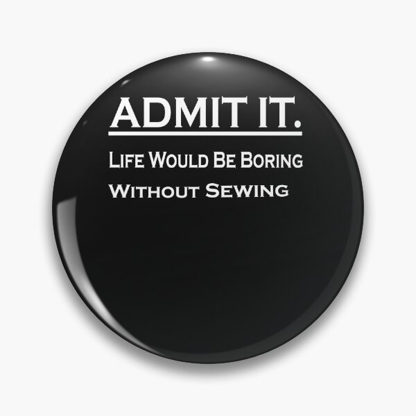 Item preview,  Admit It Life Would Be Boring Without Sewing designed and sold by momshow.