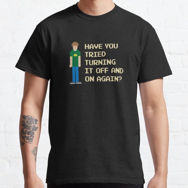 Have you tried turning it off and on again. Classic T-Shirt