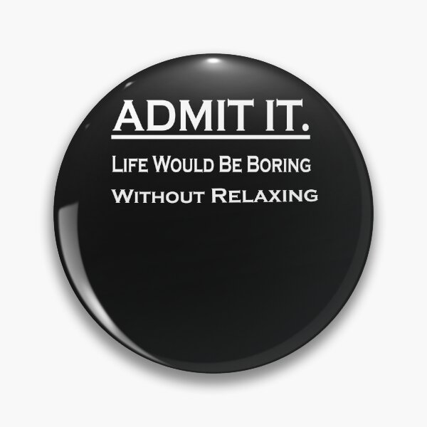 Item preview,  Admit It Life Would Be Boring Without Relaxing designed and sold by momshow.
