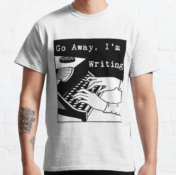 Go Away, I'm Writing Classic T-Shirt