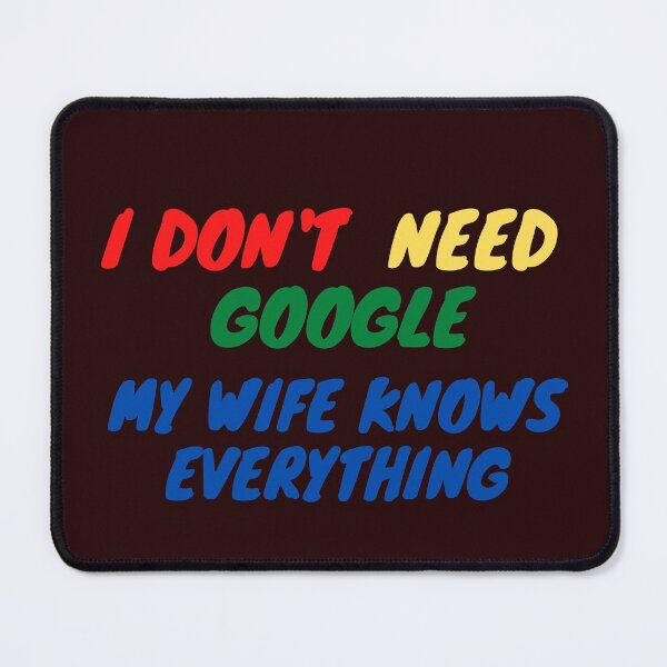 Item preview, i don't  need google My Wife Knows Everything designed and sold by jinif.