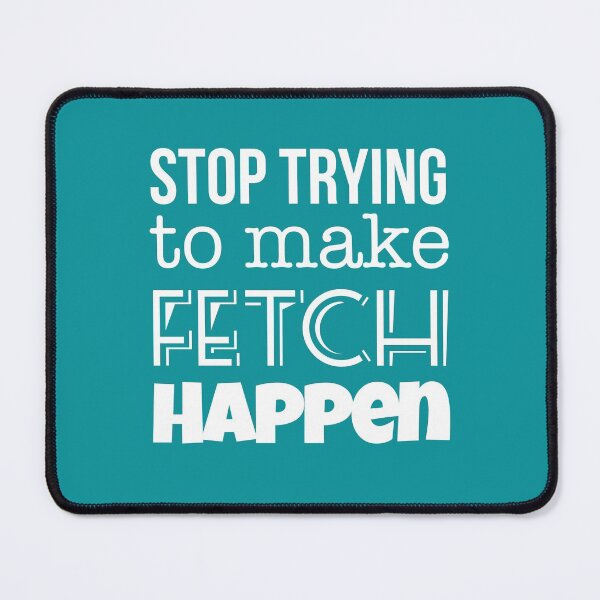 Item preview, Mean Girls: Stop Trying to Make Fetch Happen designed and sold by catalystdesign.
