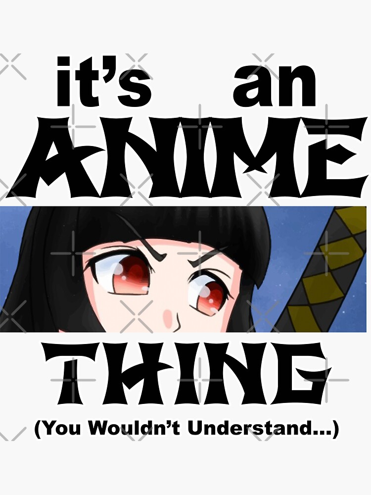 "Its an anime thing you wouldn't understand" Sticker for Sale by - It's An Anime Thing You Wouldn T Understand