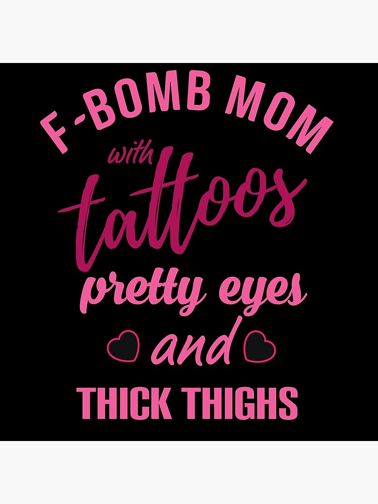 "F-bomb mom with tattoos pretty eyes and thick thighs." Poster for Sale