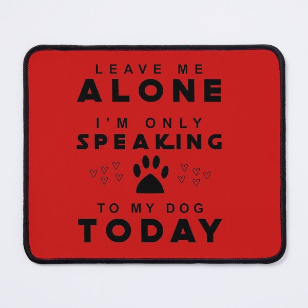 Item preview, Leave Me Alone I Am Only Speaking To My Dog Today designed and sold by SagesZ.