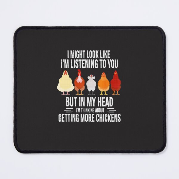 Item preview,  I  Might Look Like I'm Listening To You But In My Head I'm Thinking About Getting More Chickens designed and sold by MGHdesign.