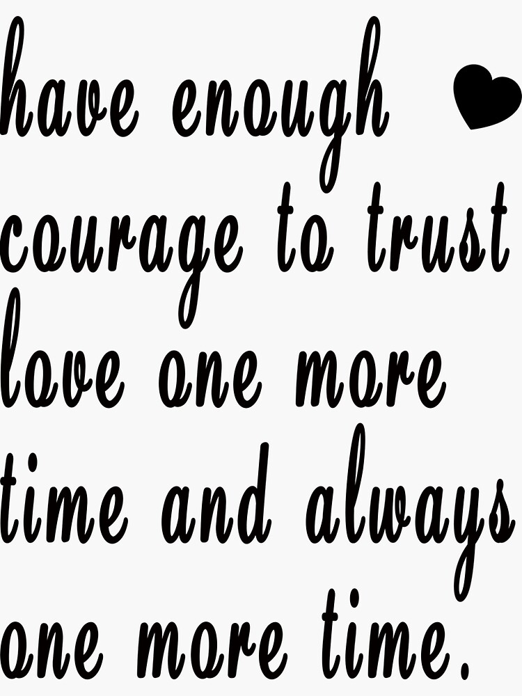 have-enough-courage-to-trust-love-one-more-time-and-always-one-more