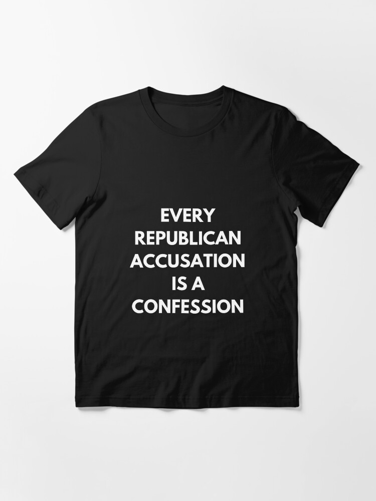 "Every Republican accusation is a confession " Tshirt for Sale by