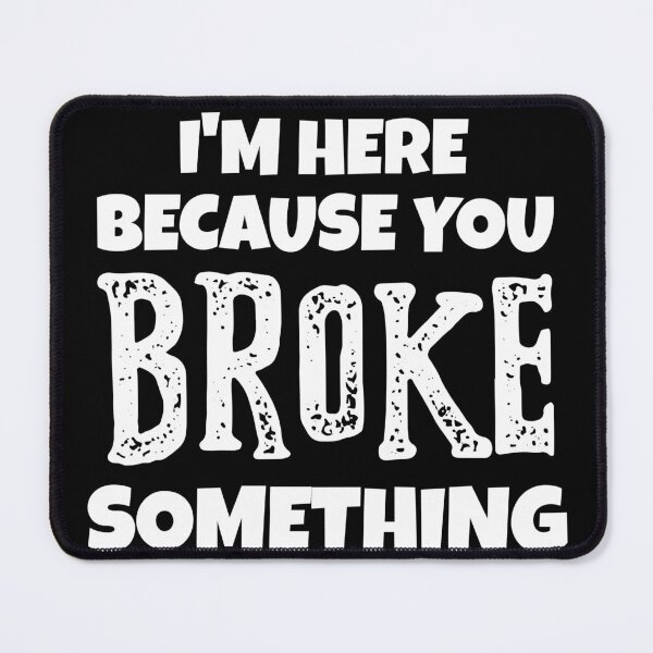 Item preview, Funny I'm Here Because You Broke Something designed and sold by LadySaltwater.