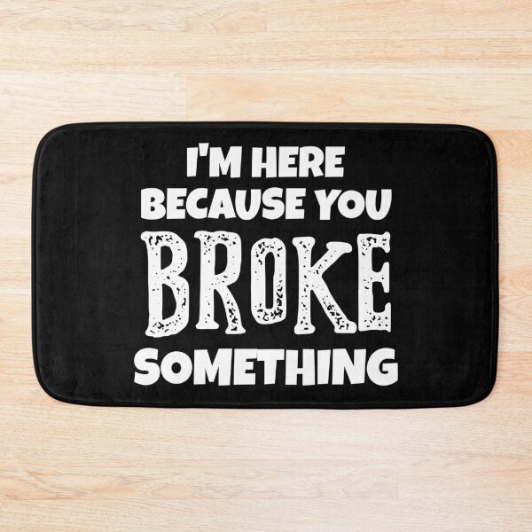 Item preview, Funny I'm Here Because You Broke Something designed and sold by LadySaltwater.