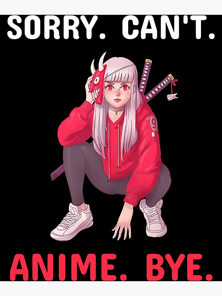 Sorry Cant Anime Bye Funny Video Game Animation Lover Girl Poster For