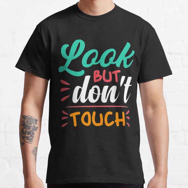 Look But Dont Touch T-Shirts for Sale | Redbubble