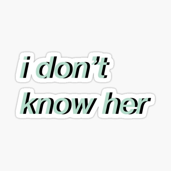 I Don't Know Her Sticker