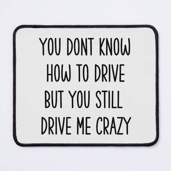 Item preview, You Don't Know How To Drive But You Still Drive Me Crazy | Funny Valentines Day designed and sold by DrawingBoard.