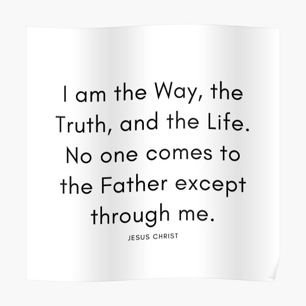 I Am The Way The Truth And The Life No One Comes To The Father   Poster,504x498,f8f8f8 Pad,600x600,f8f8f8 