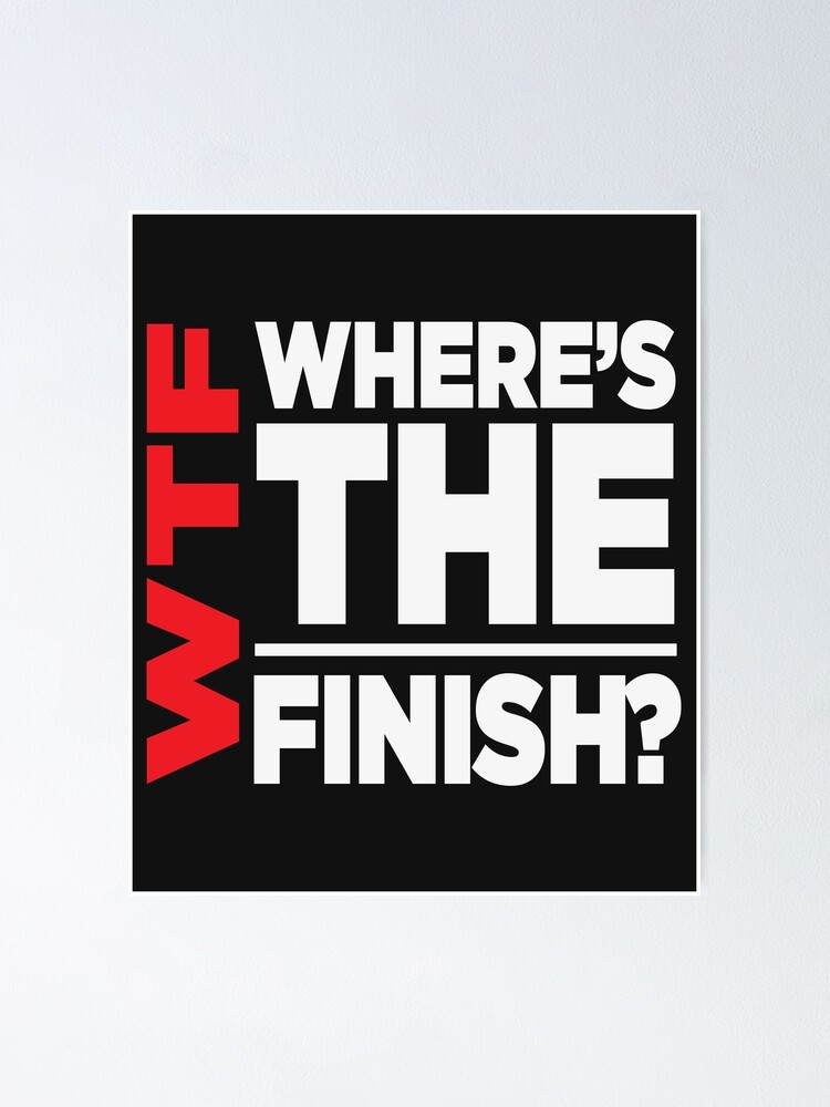 WTF-Where's The Finish Line-Gift for Marathon Runners Poster for Sale by  BRtisticDesigns