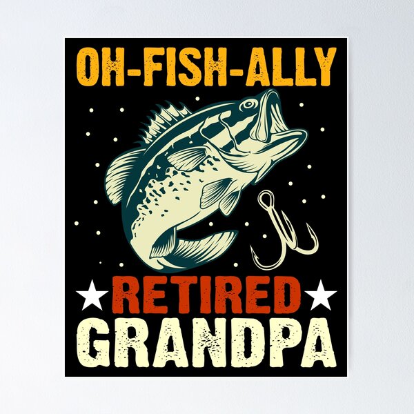 Oh Fish Ally Retired Funny Retirement Fishing Fisherman Poster by  2blackcherries