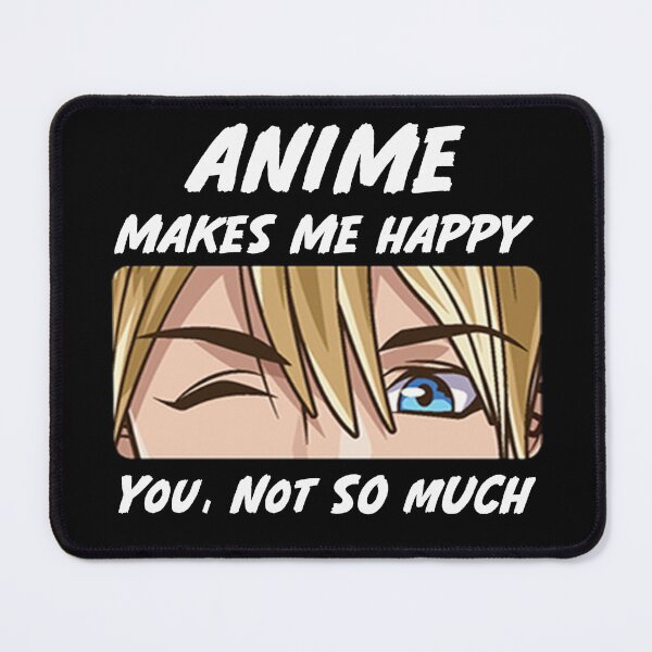 Item preview, Anime Makes me Happy You, not so Much designed and sold by CallDesign.