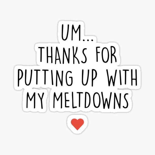 thanks-for-putting-up-with-my-meltdowns-sticker-for-sale-by-kmikbal7