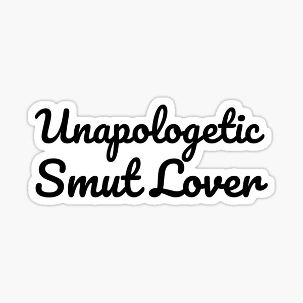 Unapologetic smut lover - Funny romance reader quotes 