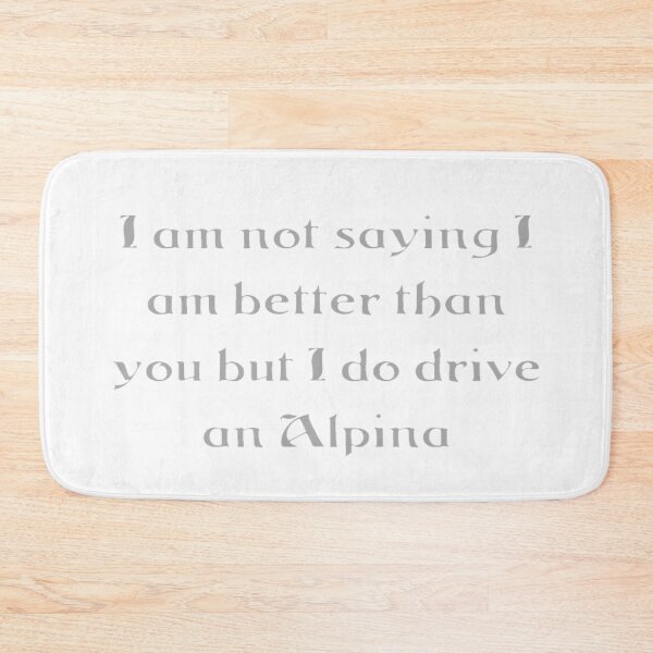 Item preview, I am not saying I am better than you but I do drive an Alpina designed and sold by MrCsStores.