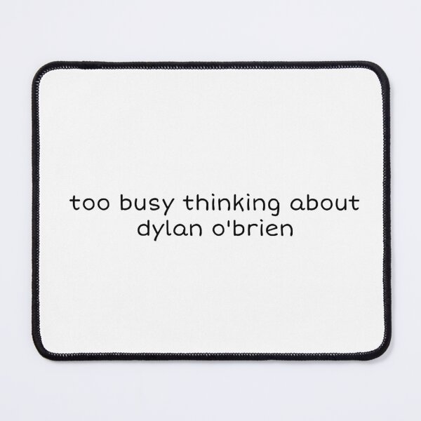 Item preview, Too Busy Thinking About Dylan O'Brien designed and sold by PoppyW.