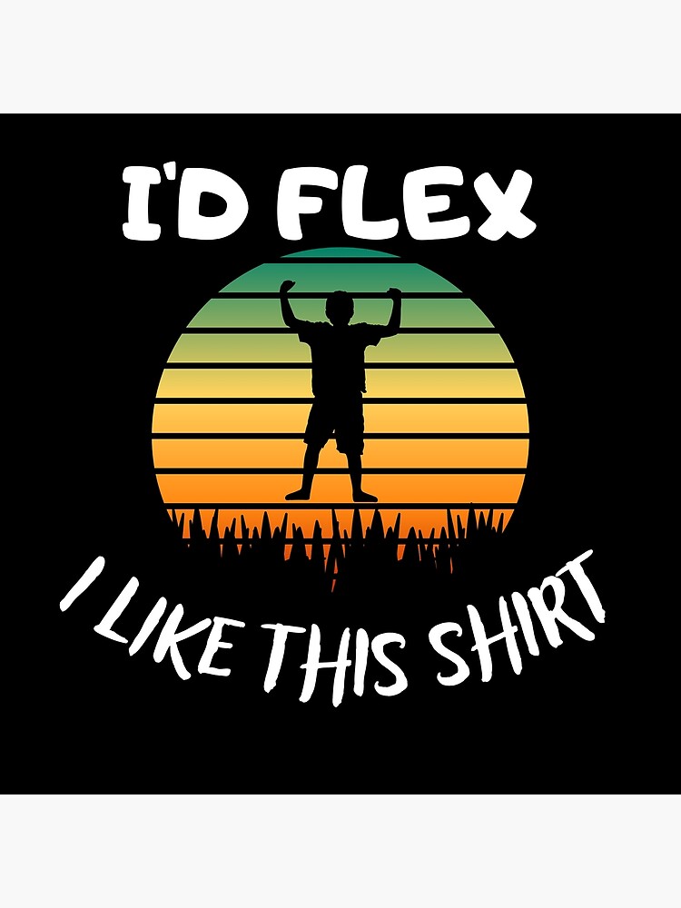 " i would flex but i like this,i'd flex, cool quotes for flexing men