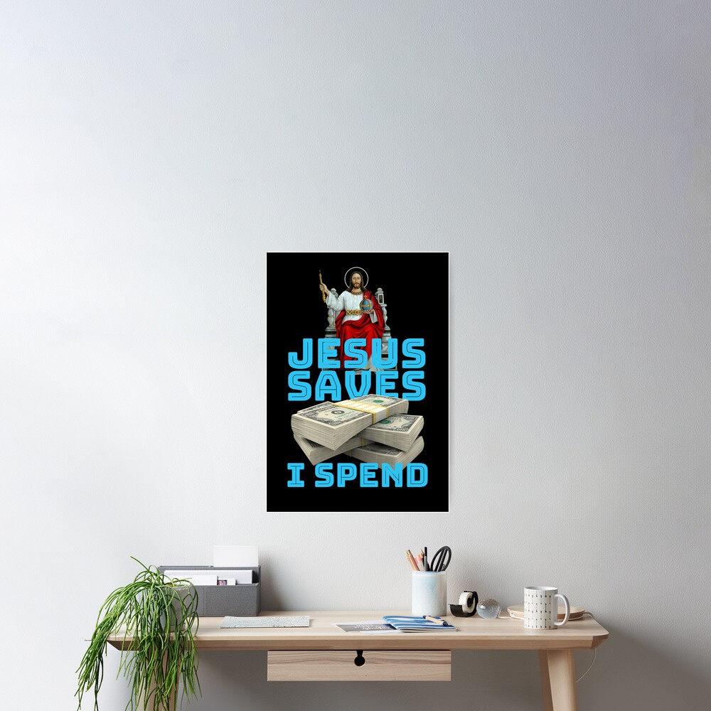 Jesus Saves I Spend Jesus Lover Jesus Christ Poster By Jesus Saves I Spend Jesus Lover Jesus Christ Poster By