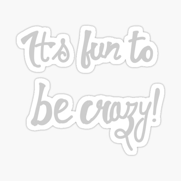 It's fun to be crazy text Sticker