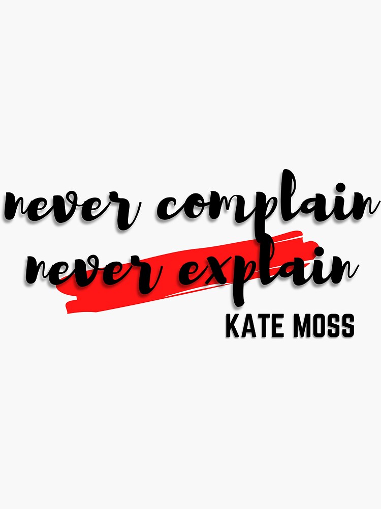 Kate Moss Quote Never Complain Never Explain Sticker By Gleamdesigns Redbubble