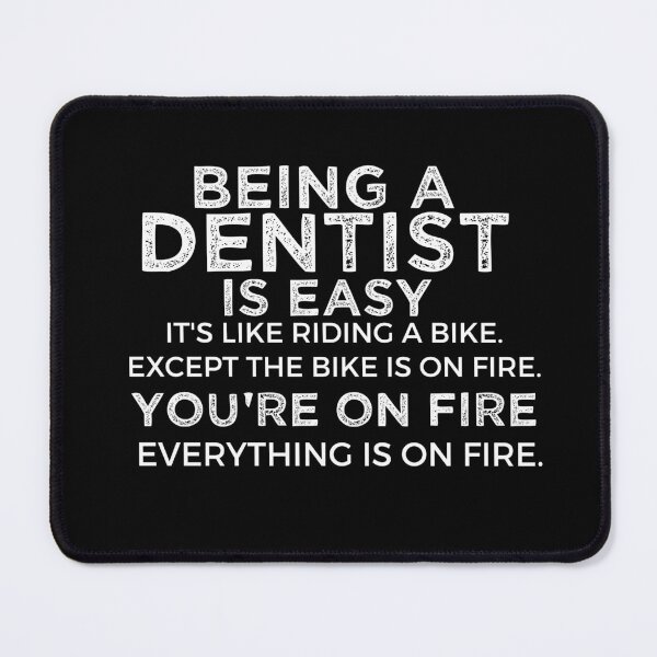 Item preview, Being A Dentist Is Easy It is Like Riding A Bike. Except the Bike is on Fire. You are On Fire. Everything is on Fire. designed and sold by TeesYouWant.