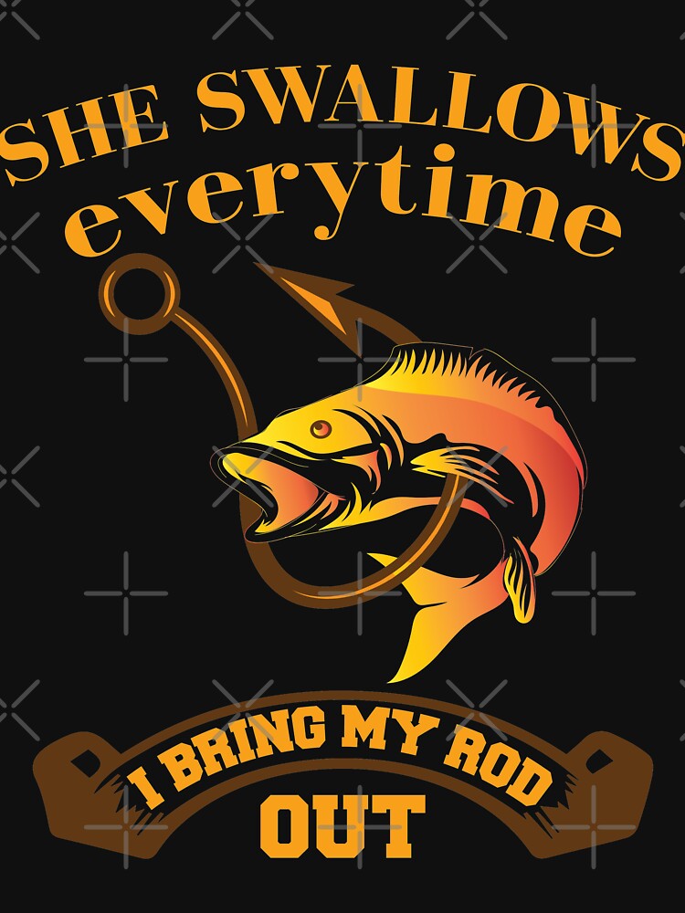 She Swallows Everytime I Bring My Rod Out  Essential T-Shirt for