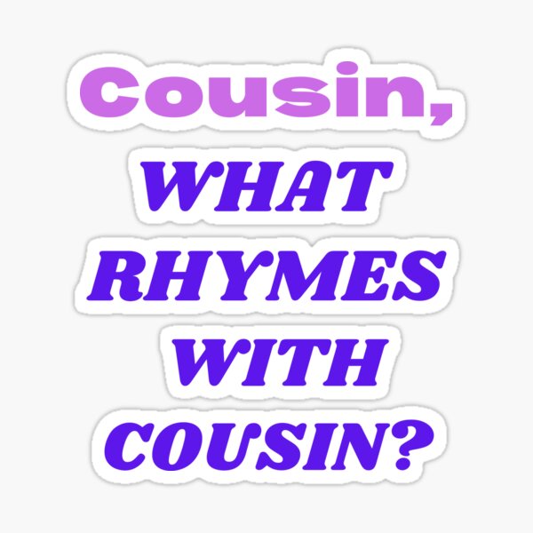 cousin-what-rhymes-with-cousin-sticker-by-sterlinhs2021-redbubble