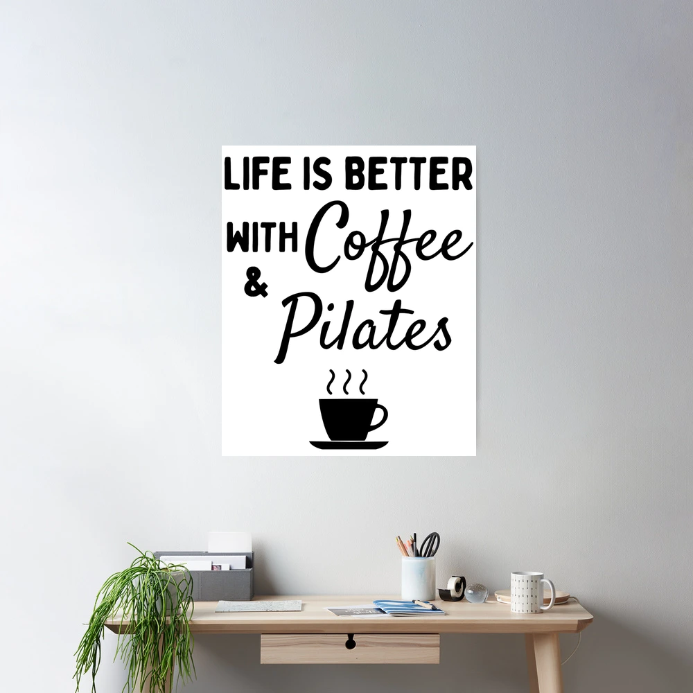 Life is better with Coffee Pilates Poster for Sale by TheGreenGoat Redbubble