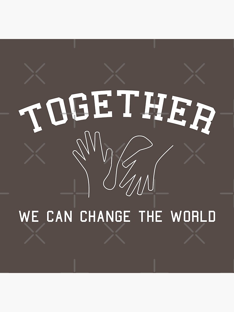 "Together We Can Change The World High Quality" Poster by Hughdogg