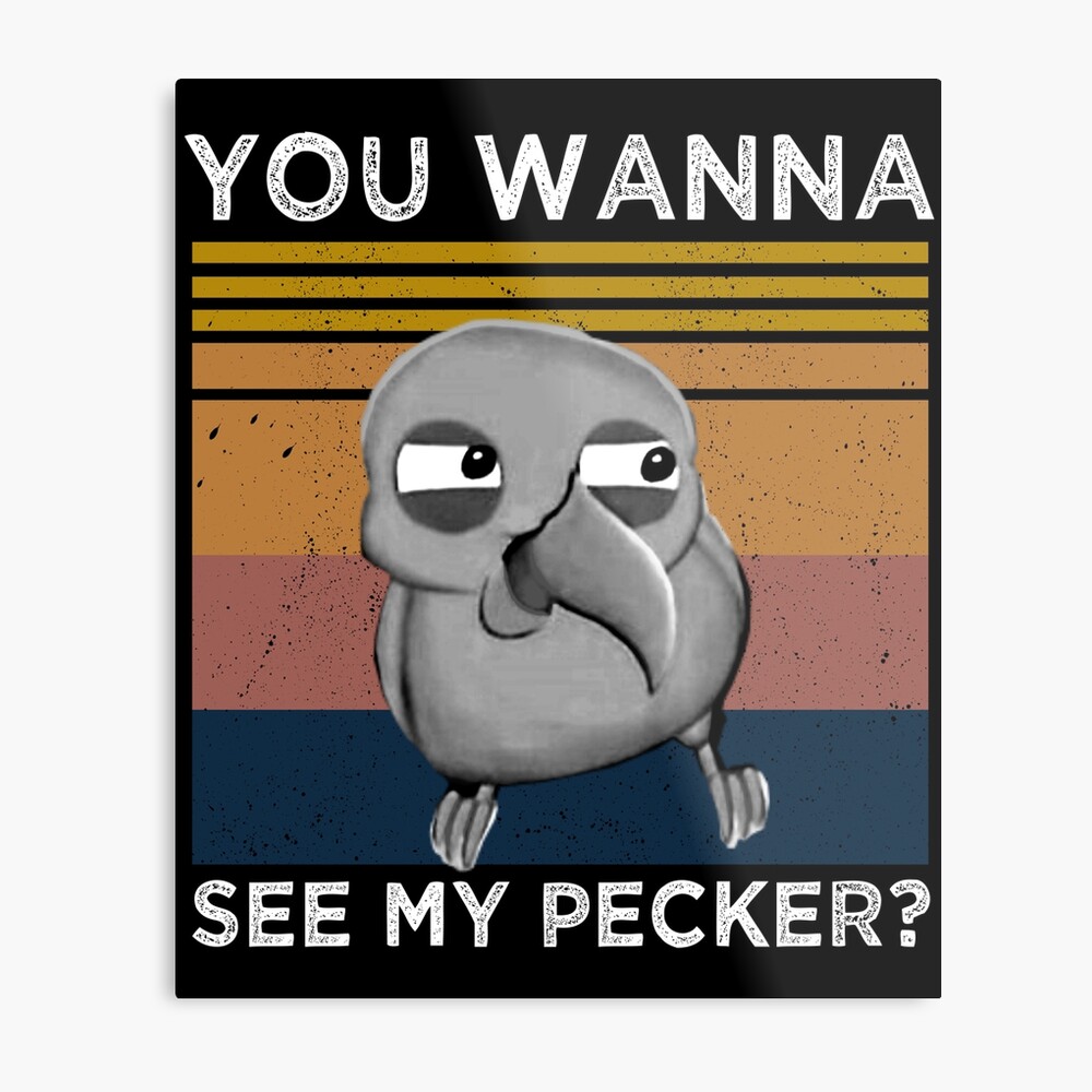 You Wanna See My Pecker Funny Bird Meme