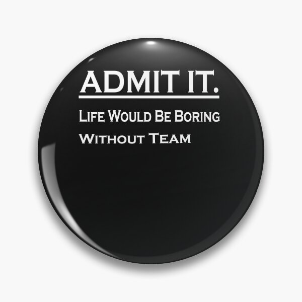 Item preview,  Admit It Life Would Be Boring Without Team Sports designed and sold by momshow.