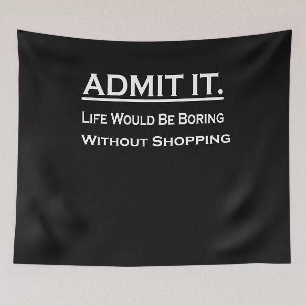 Item preview,  Admit It Life Would Be Boring Without Shopping designed and sold by momshow.