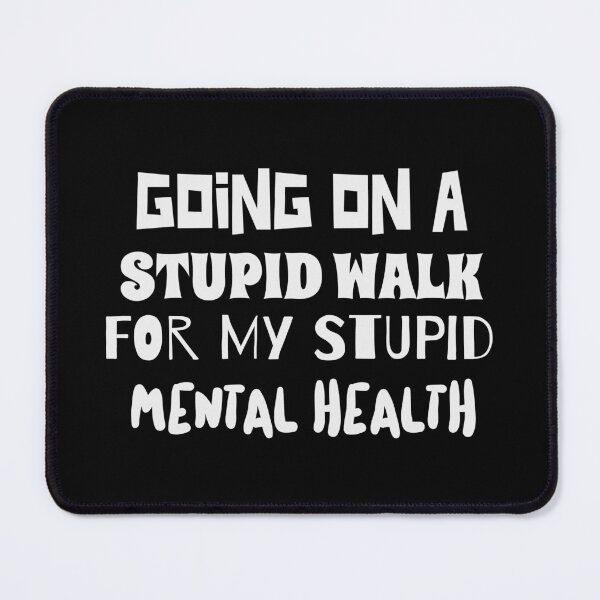 Item preview, Going on a stupid walk Mental Health quote designed and sold by ShineEyePirate.